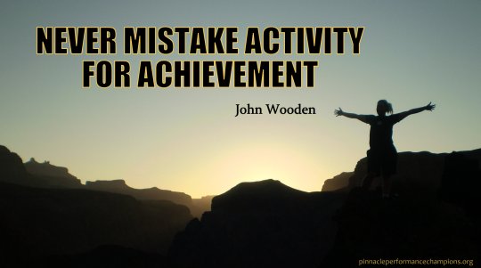 Never Mistake Activity For Achievement