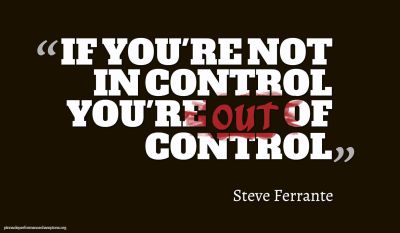 If You're Not In Control You're Out Of Control