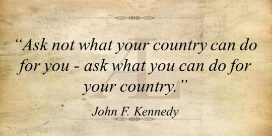 Ask not what your country can do for you — ask what you can do for your country.