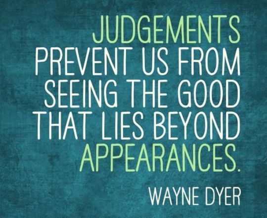 Judgements prevent us from seeing the good