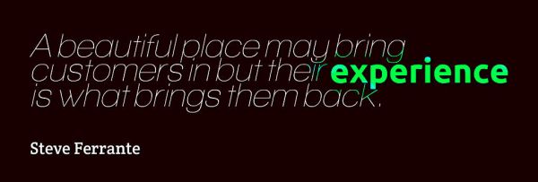 A beautiful place may bring customers in but their experience is what brings them back